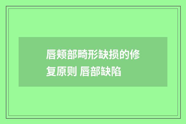 唇颊部畸形缺损的修复原则 唇部缺陷