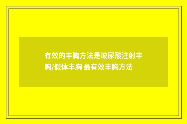 有效的丰胸方法是玻尿酸注射丰胸/假体丰胸 最有效丰胸方法