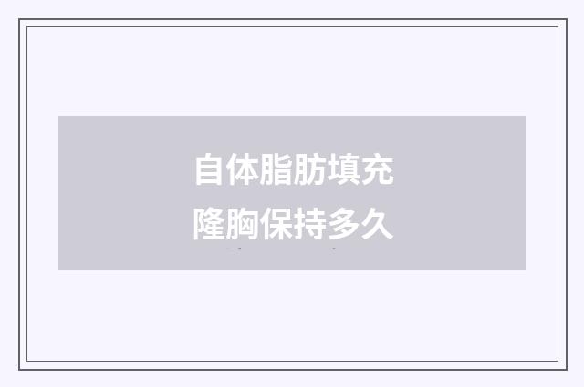 自体脂肪填充隆胸保持多久