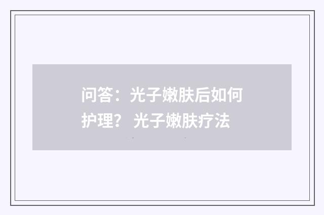 问答:光子嫩肤后如何护理? 光子嫩肤疗法