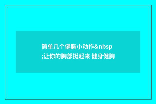 简单几个健胸小动作 让你的胸部挺起来 健身健胸