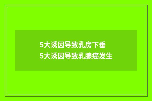 5大诱因导致乳房下垂 5大诱因导致乳腺癌发生