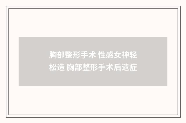 胸部整形手术 性感女神轻松造 胸部整形手术后遗症