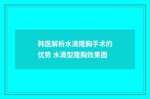 韩医解析水滴隆胸手术的优势 水滴型隆胸效果图