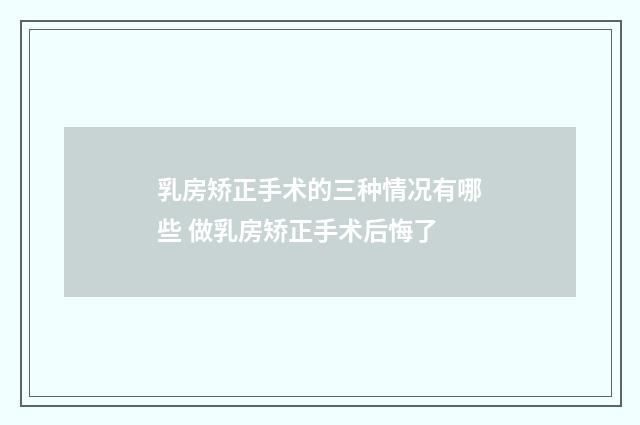 乳房矫正手术的三种情况有哪些 做乳房矫正手术后悔了