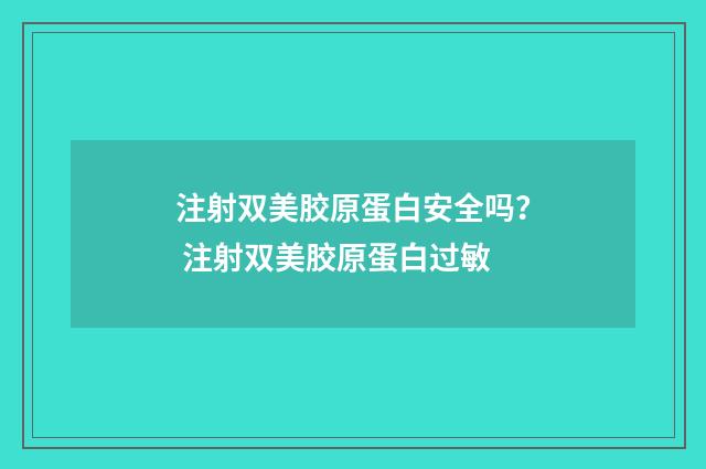 注射双美胶原蛋白安全吗？ 注射双美胶原蛋白过敏