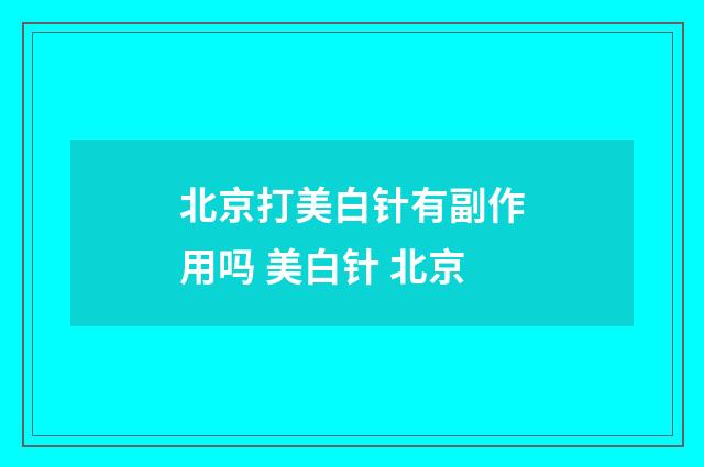 北京打美白针有副作用吗 美白针 北京