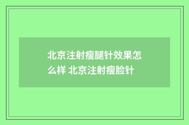 北京注射瘦腿针效果怎么样 北京注射瘦脸针