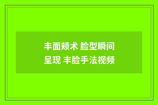 丰面颊术 脸型瞬间呈现 丰脸手法视频
