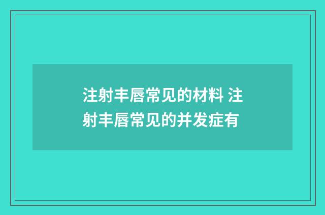 注射丰唇常见的材料 注射丰唇常见的并发症有