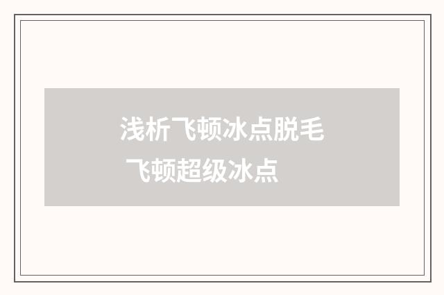 浅析飞顿冰点脱毛 飞顿超级冰点