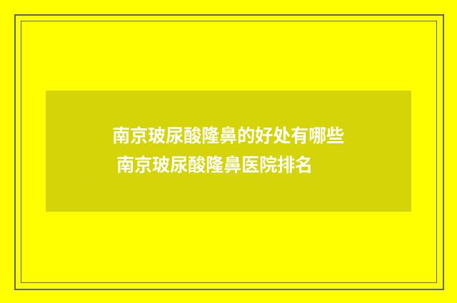 南京玻尿酸隆鼻的好处有哪些 南京玻尿酸隆鼻医院排名