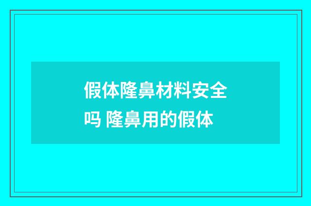 假体隆鼻材料安全吗 隆鼻用的假体