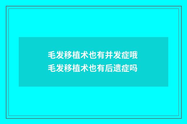 毛发移植术也有并发症哦 毛发移植术也有后遗症吗