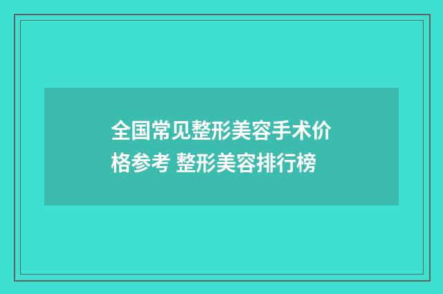 全国常见整形美容手术价格参考 整形美容排行榜