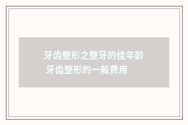 牙齿整形之整牙的佳年龄 牙齿整形的一般费用