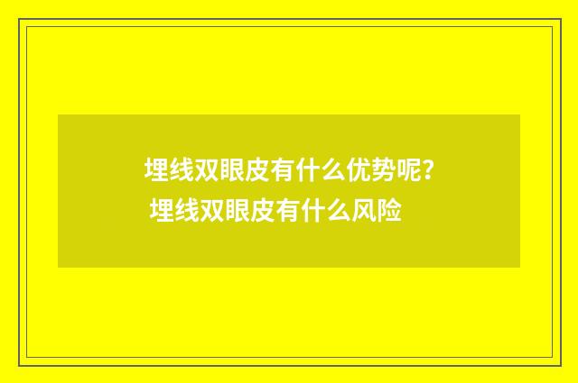 埋线双眼皮有什么优势呢？ 埋线双眼皮有什么风险
