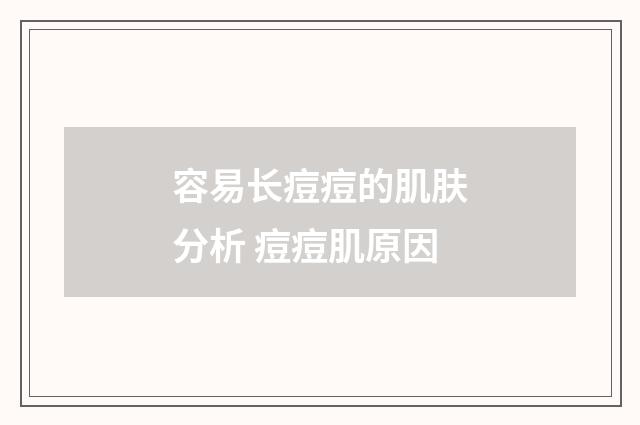 容易长痘痘的肌肤分析 痘痘肌原因