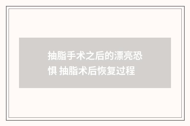抽脂手术之后的漂亮恐惧 抽脂术后恢复过程