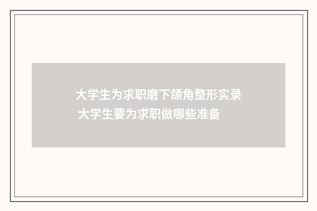 大学生为求职磨下颌角整形实录 大学生要为求职做哪些准备