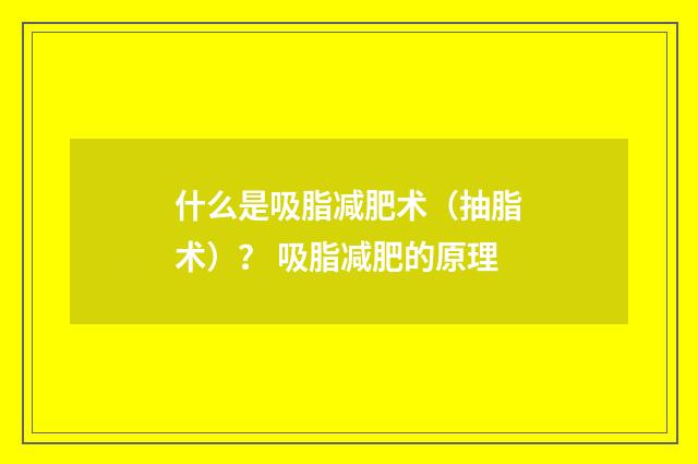 什么是吸脂减肥术（抽脂术）？ 吸脂减肥的原理