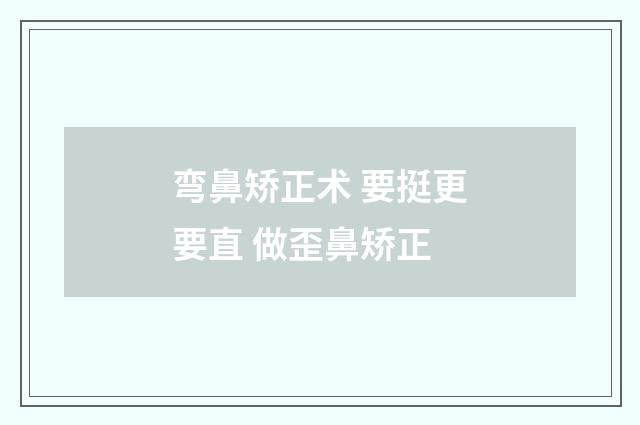 弯鼻矫正术 要挺更要直 做歪鼻矫正