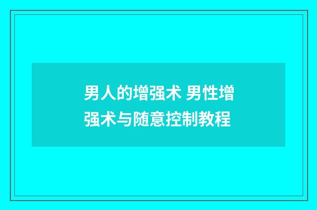 男人的增强术 男性增强术与随意控制教程