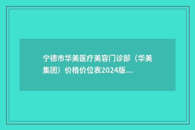 宁德市华美医疗美容门诊部（华美集团）价格价位表2024版完整展示-电子吸脂减肥案例