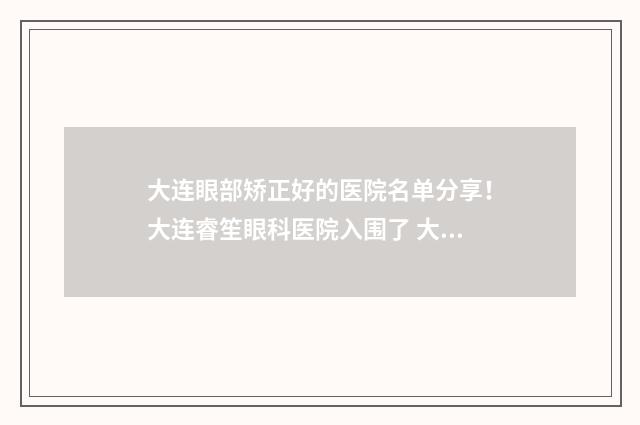 大连眼部矫正好的医院名单分享！大连睿笙眼科医院入围了 大连眼部矫正好的医生
