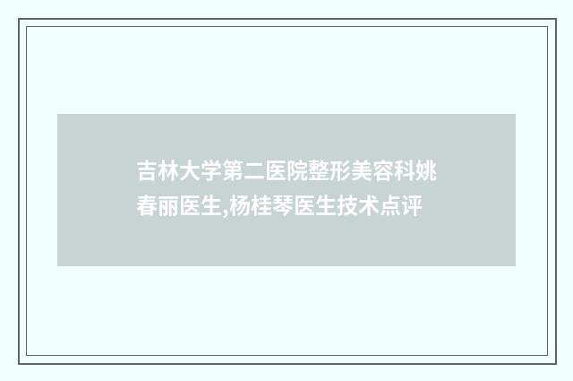 吉林大学第二医院整形美容科姚春丽医生,杨桂琴医生技术点评
