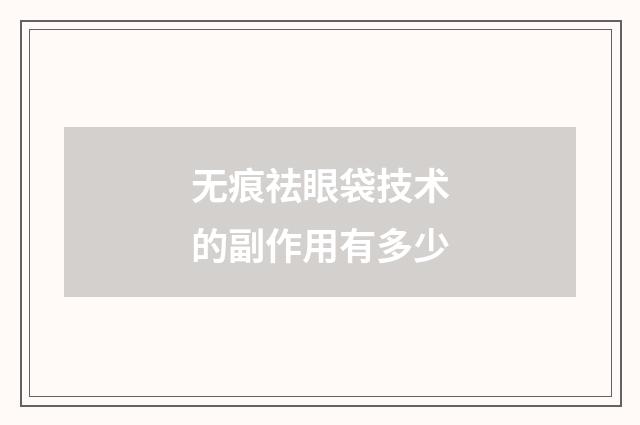 无痕祛眼袋技术的副作用有多少