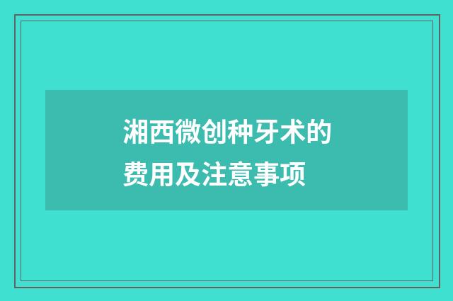 湘西微创种牙术的费用及注意事项