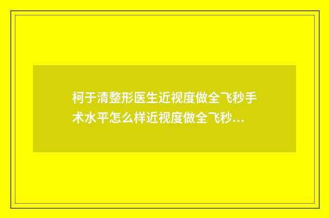 柯于清整形医生近视度做全飞秒手术水平怎么样近视度做全飞秒手术风格、价格一览
