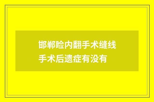 邯郸睑内翻手术缝线手术后遗症有没有