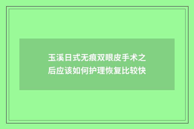 玉溪日式无痕双眼皮手术之后应该如何护理恢复比较快