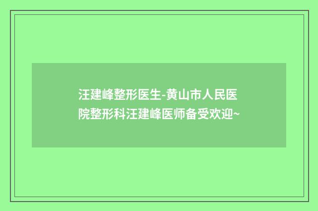 汪建峰整形医生-黄山市人民医院整形科汪建峰医师备受欢迎~