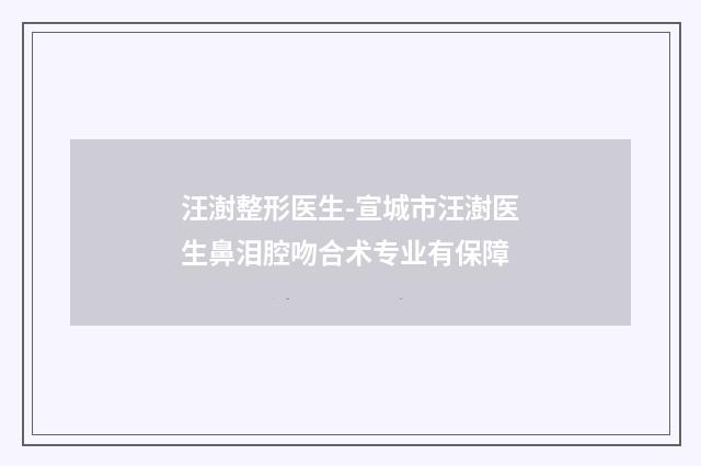 汪澍整形医生-宣城市汪澍医生鼻泪腔吻合术专业有保障