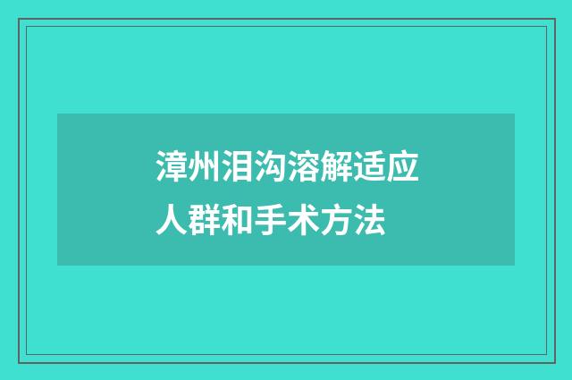 漳州泪沟溶解适应人群和手术方法