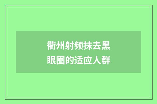 衢州射频抹去黑眼圈的适应人群