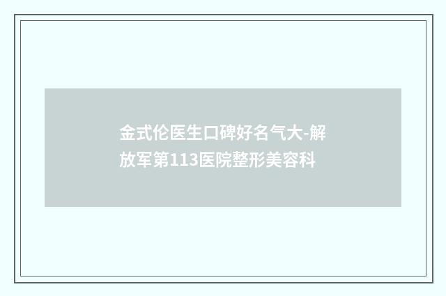 金式伦医生口碑好名气大-解放军第113医院整形美容科