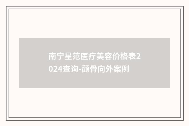 南宁星范医疗美容价格表2024查询-颧骨向外案例