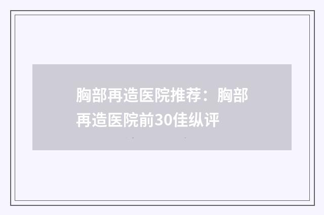 胸部再造医院推荐：胸部再造医院前30佳纵评