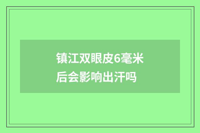 镇江双眼皮6毫米后会影响出汗吗