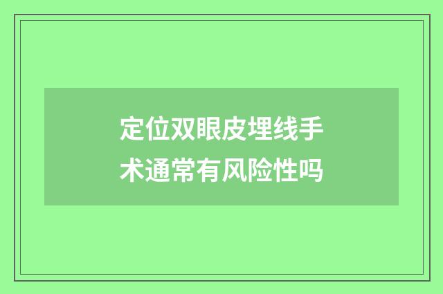 定位双眼皮埋线手术通常有风险性吗