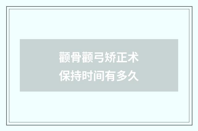 颧骨颧弓矫正术保持时间有多久