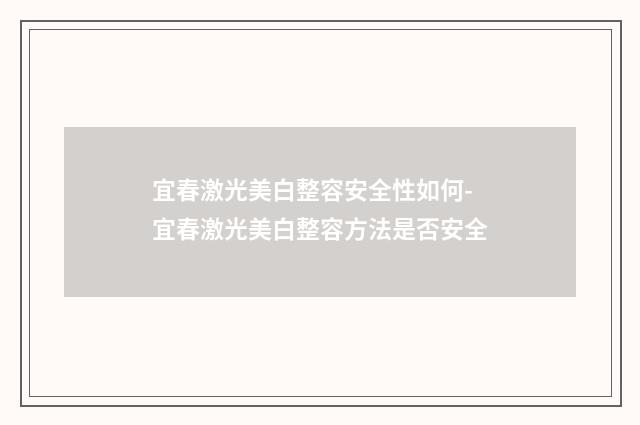 宜春激光美白整容安全性如何-宜春激光美白整容方法是否安全