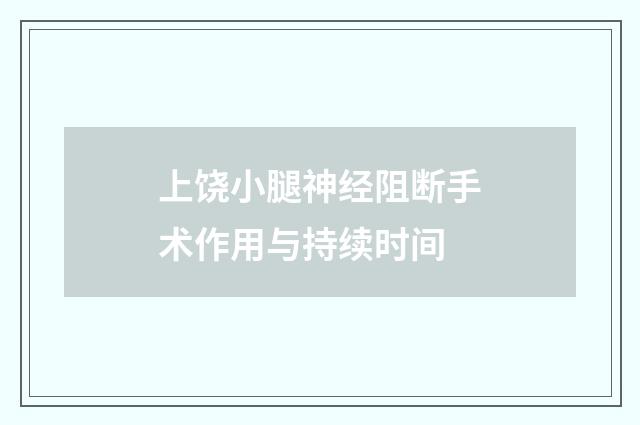 上饶小腿神经阻断手术作用与持续时间