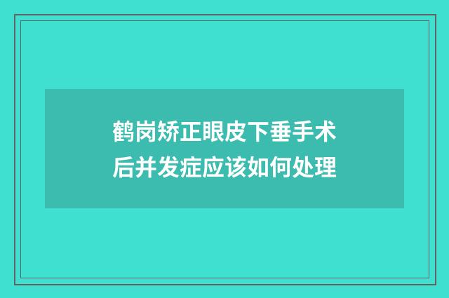 鹤岗矫正眼皮下垂手术后并发症应该如何处理