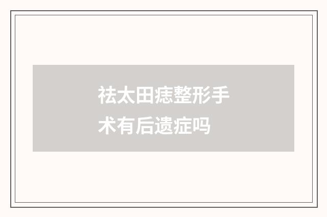 祛太田痣整形手术有后遗症吗