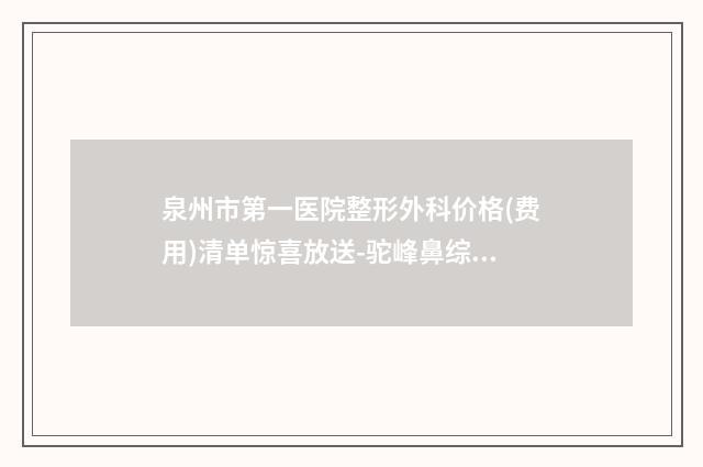 泉州市第一医院整形外科价格(费用)清单惊喜放送-驼峰鼻综合整形案例